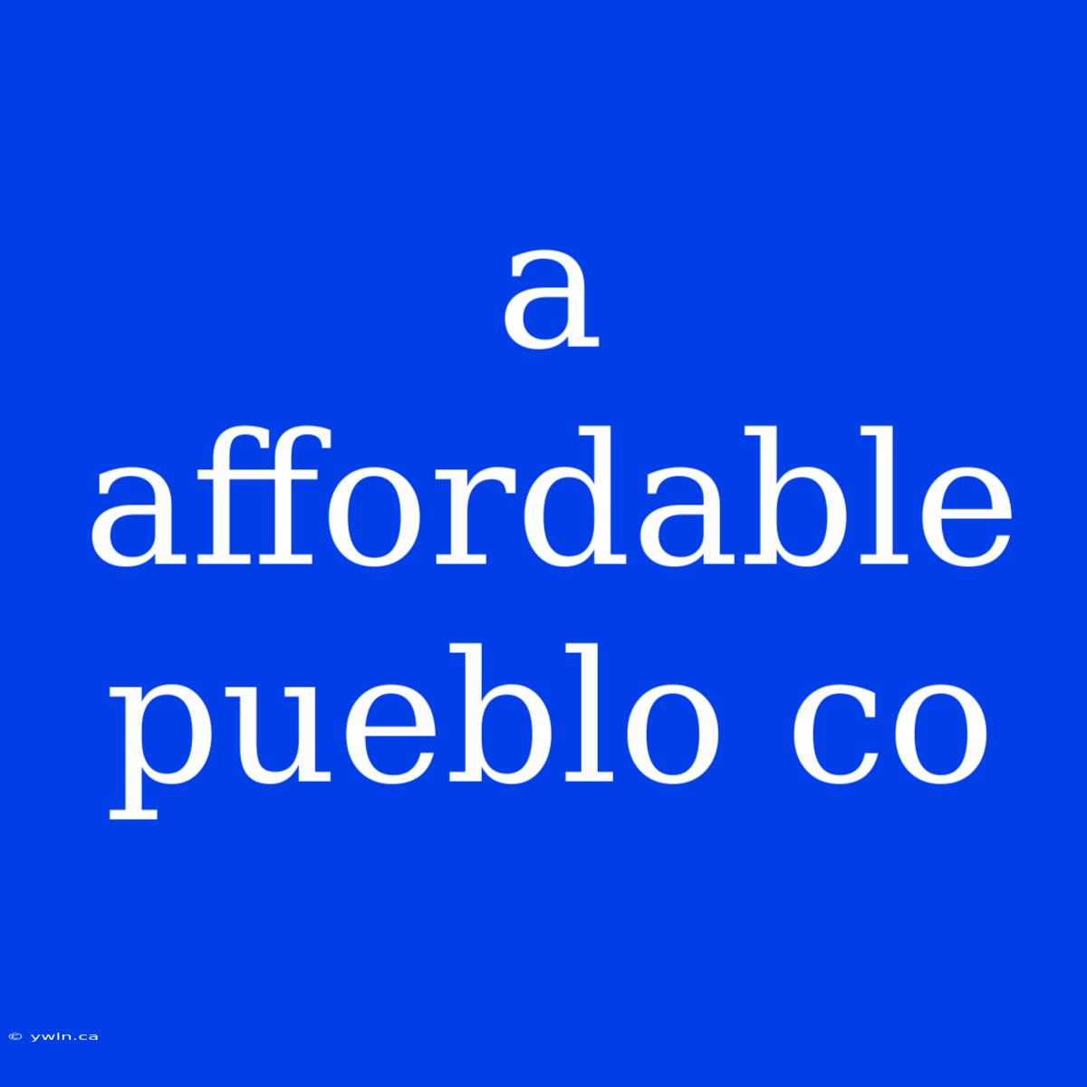 A Affordable Pueblo Co