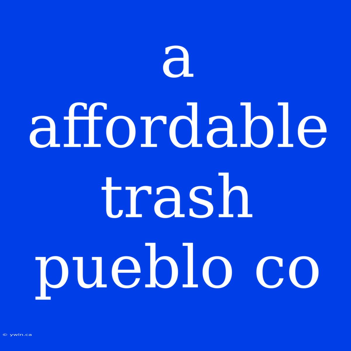 A Affordable Trash Pueblo Co