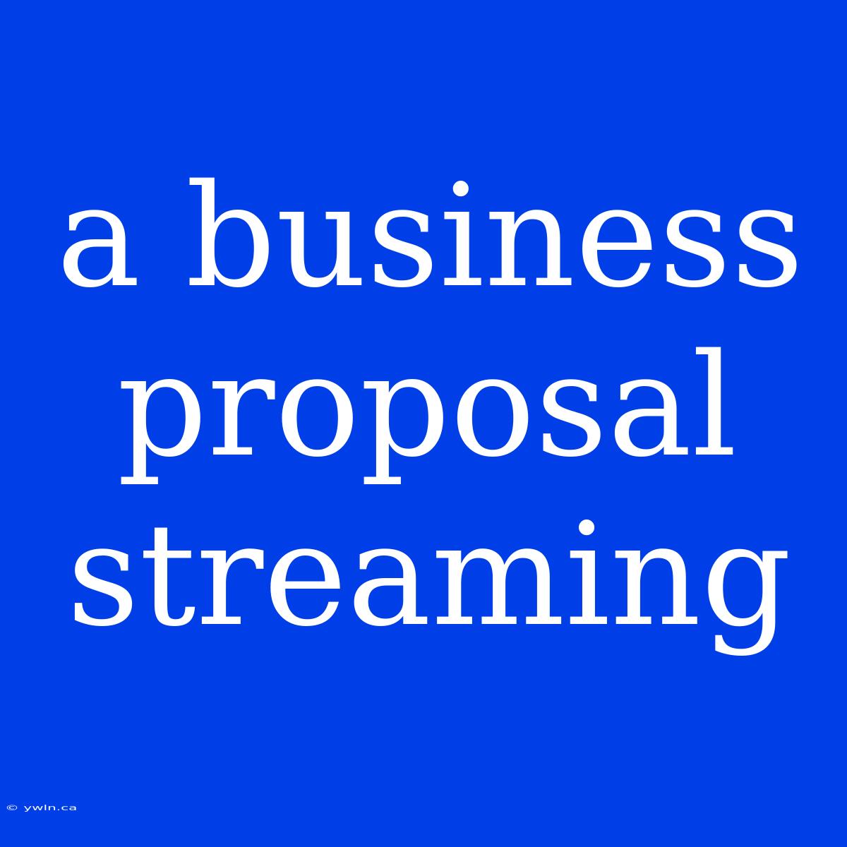 A Business Proposal Streaming