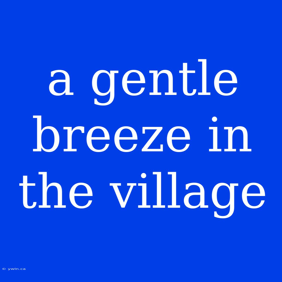 A Gentle Breeze In The Village