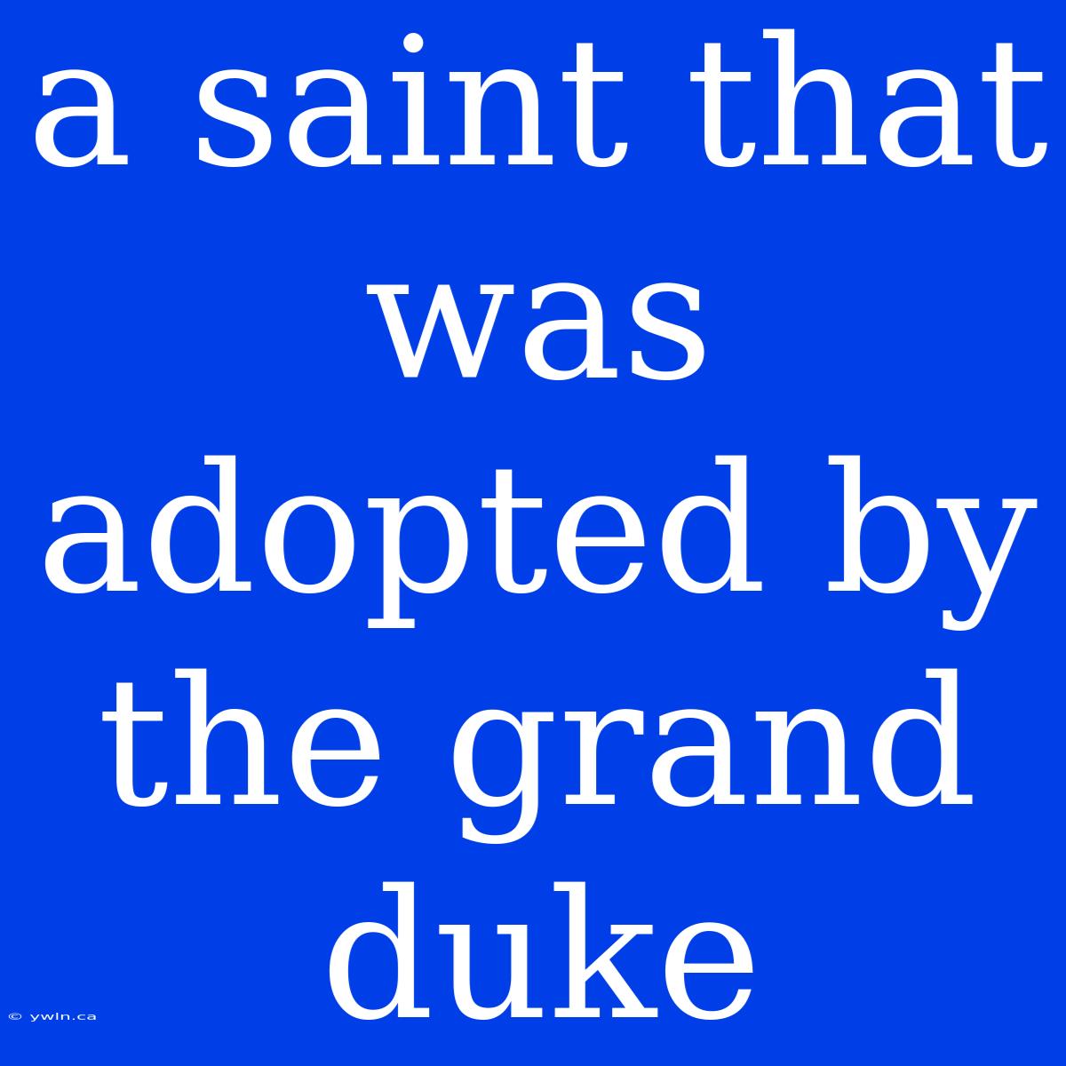 A Saint That Was Adopted By The Grand Duke