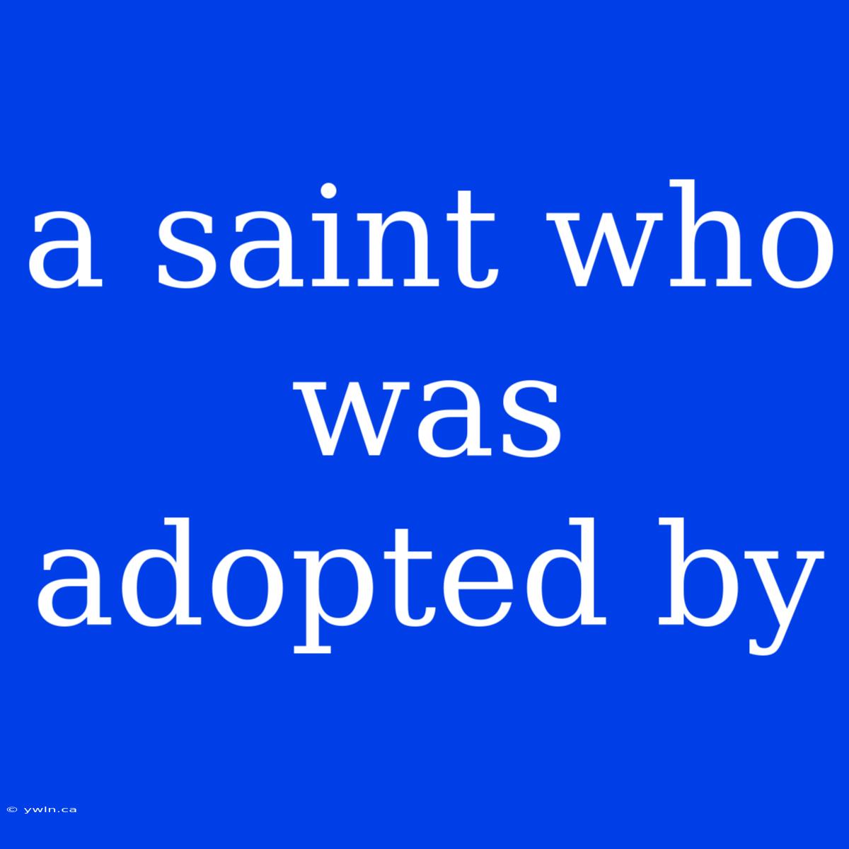 A Saint Who Was Adopted By