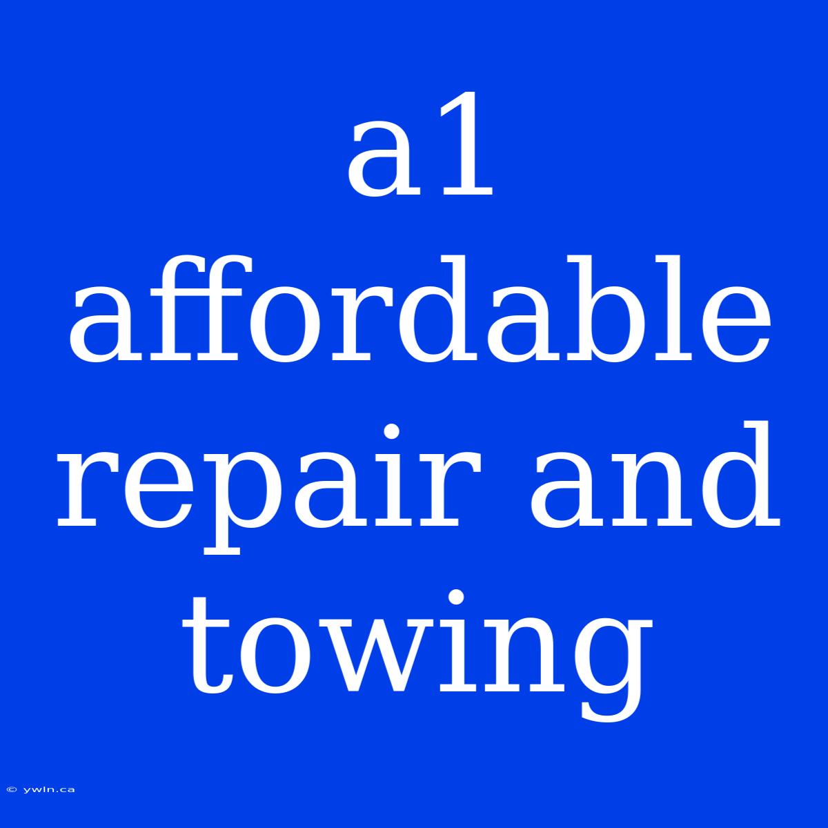 A1 Affordable Repair And Towing