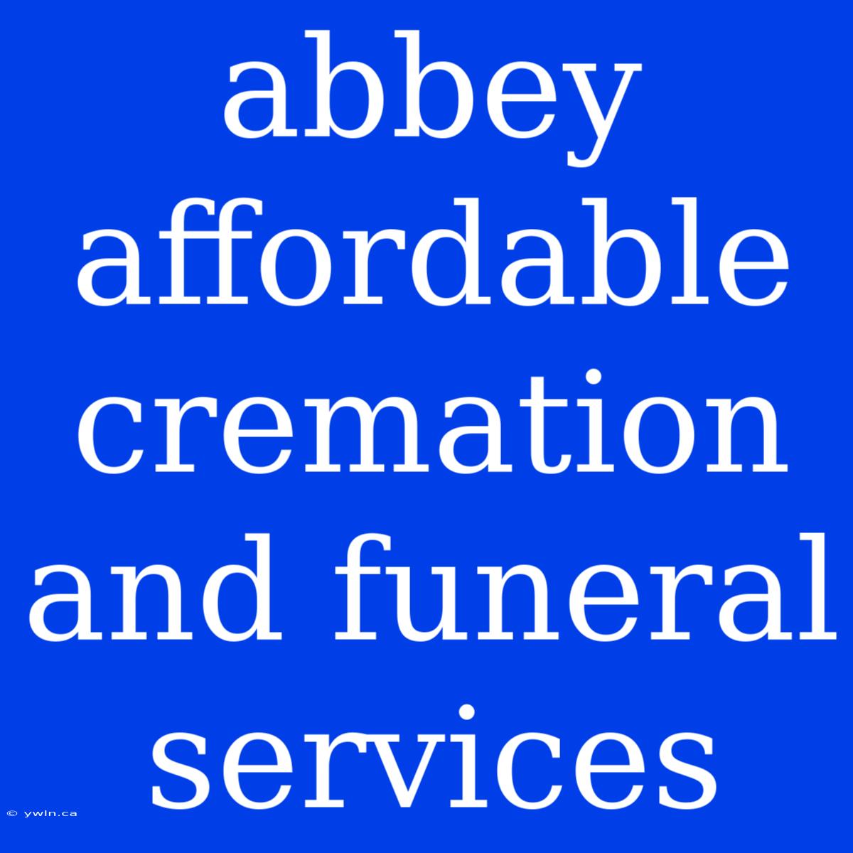 Abbey Affordable Cremation And Funeral Services