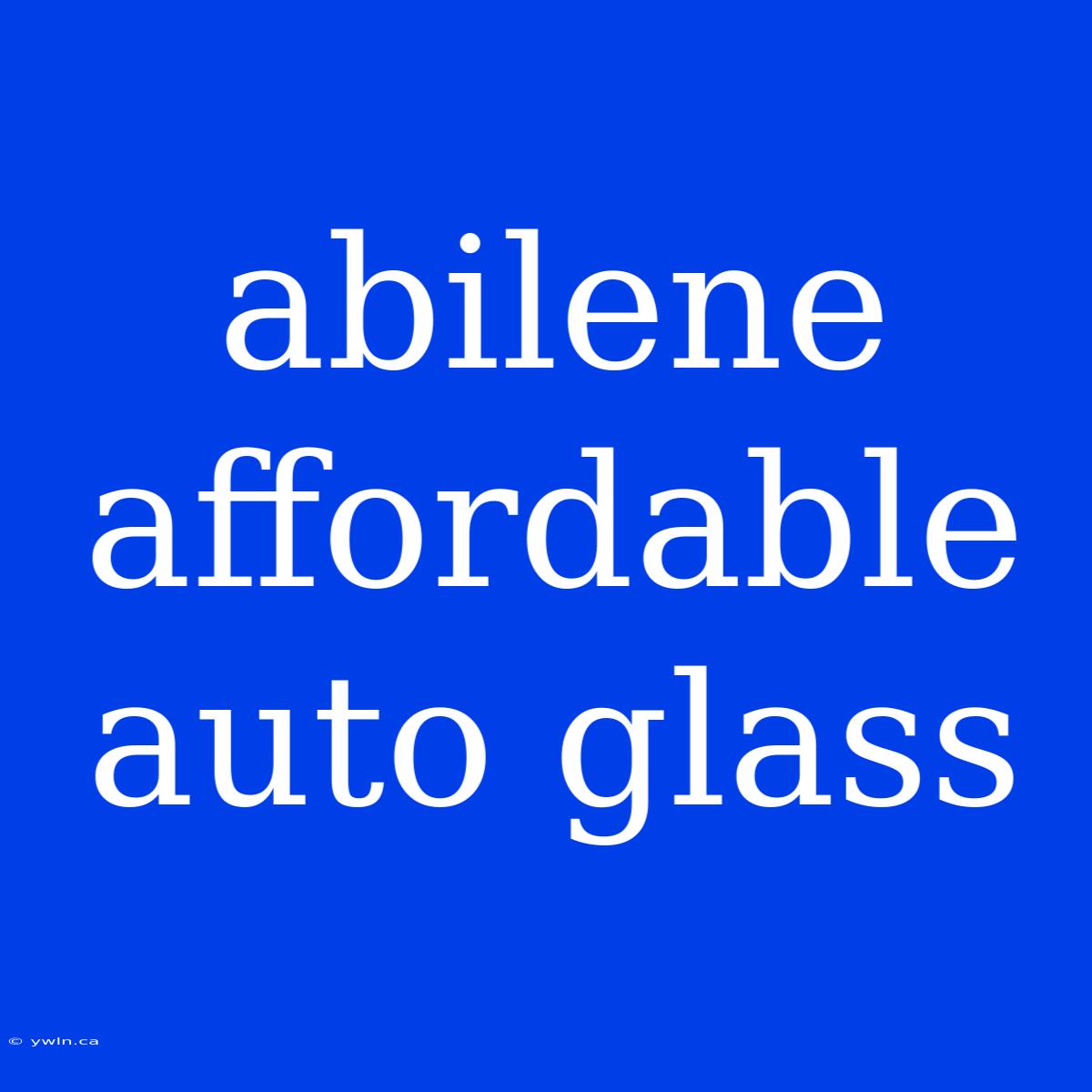 Abilene Affordable Auto Glass