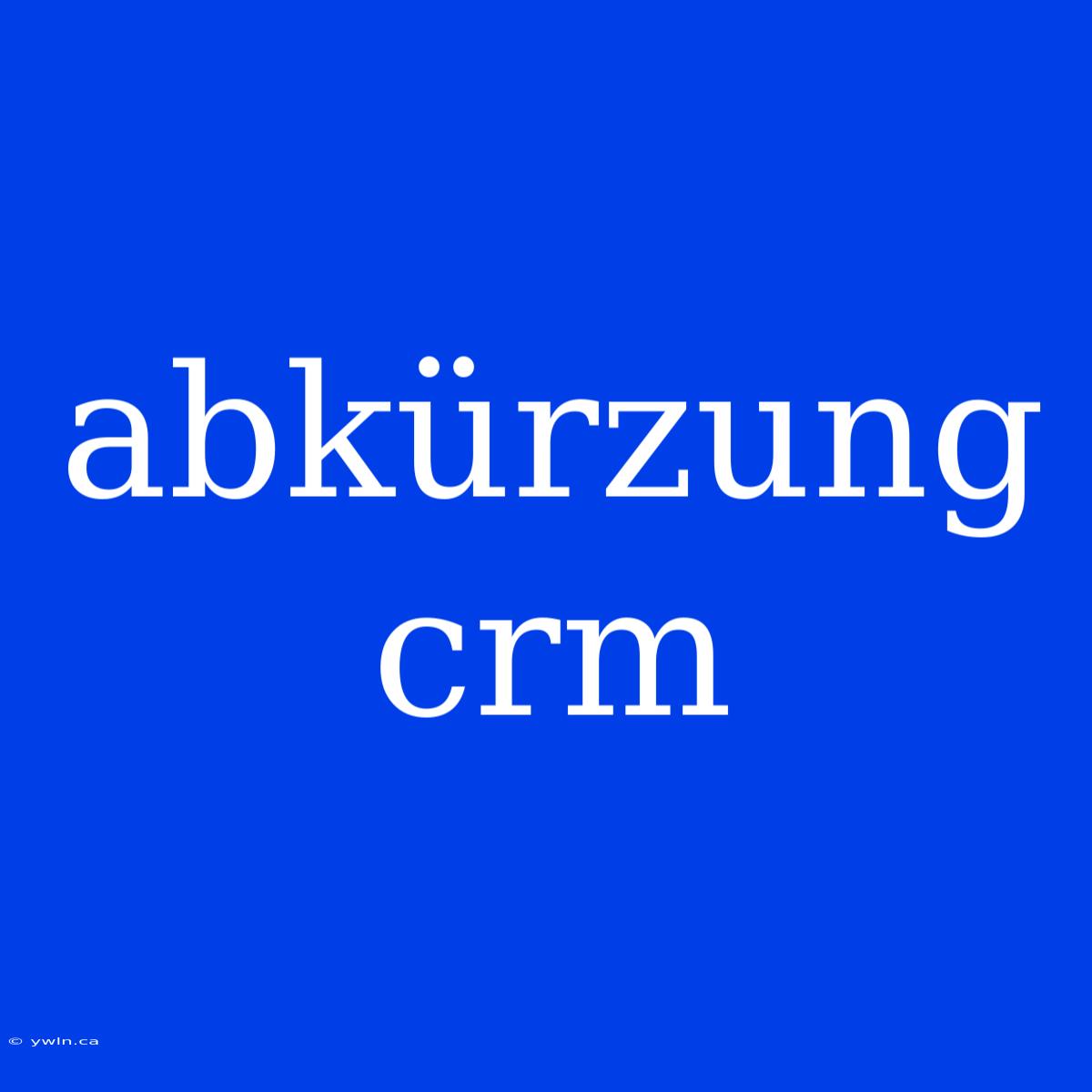 Abkürzung Crm