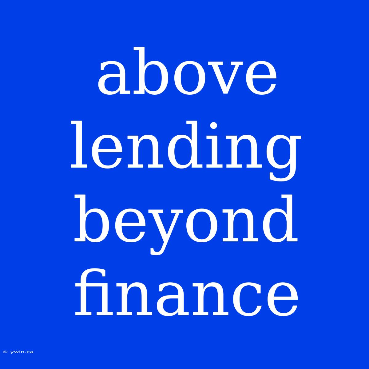 Above Lending Beyond Finance