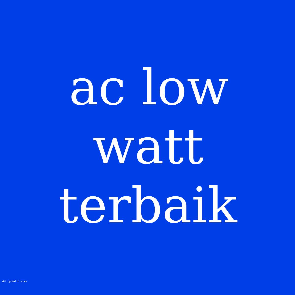 Ac Low Watt Terbaik