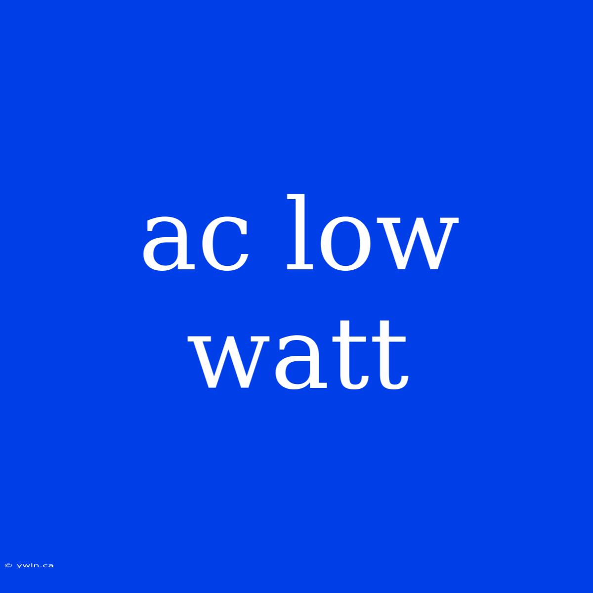 Ac Low Watt