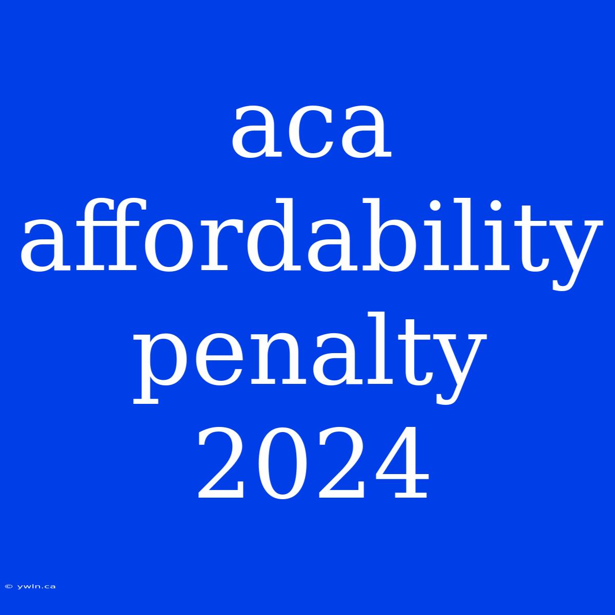 Aca Affordability Penalty 2024