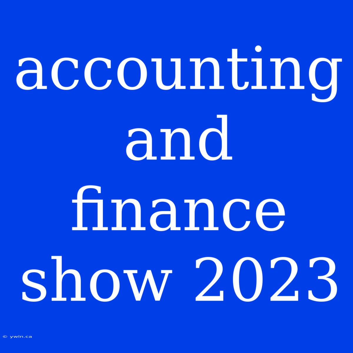 Accounting And Finance Show 2023