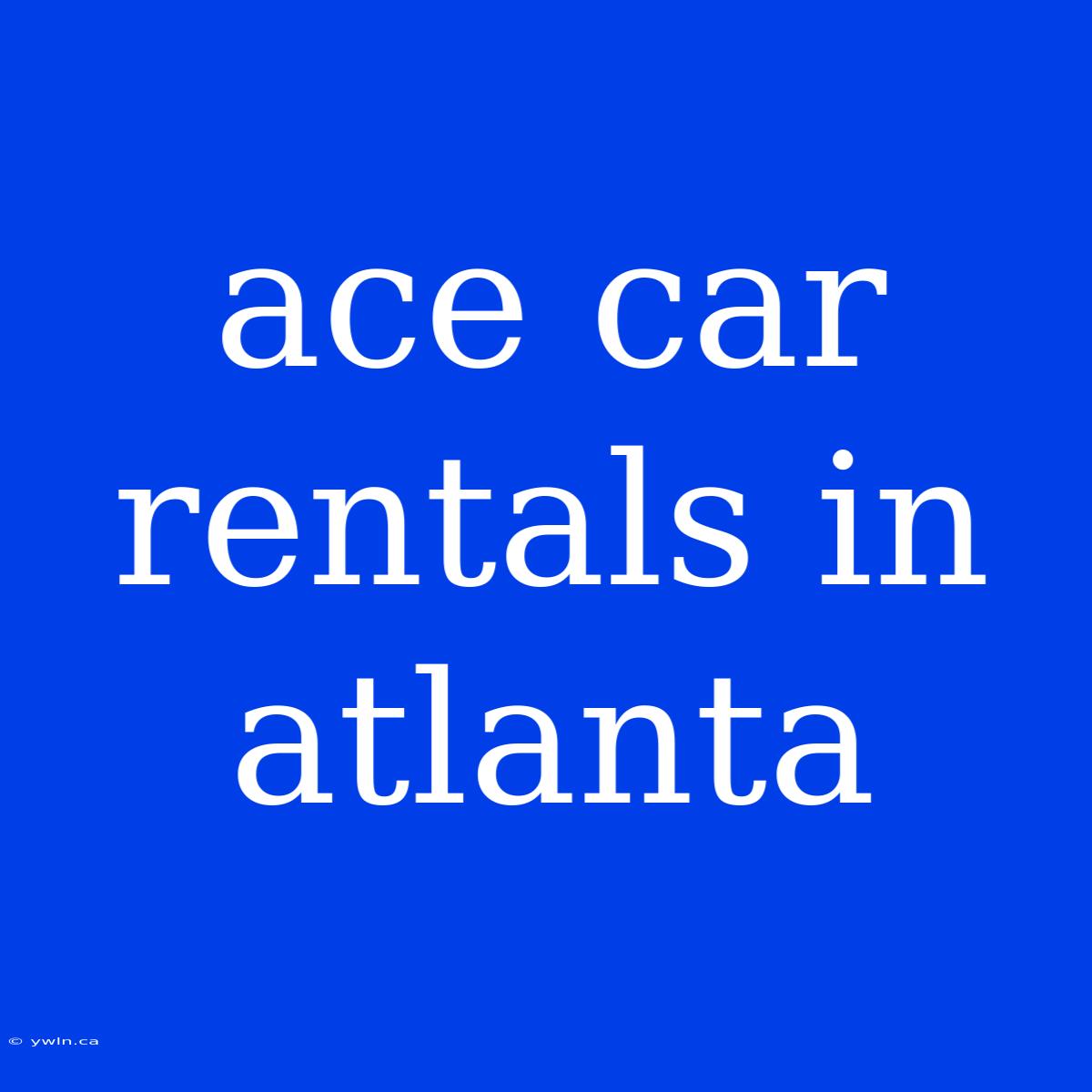 Ace Car Rentals In Atlanta