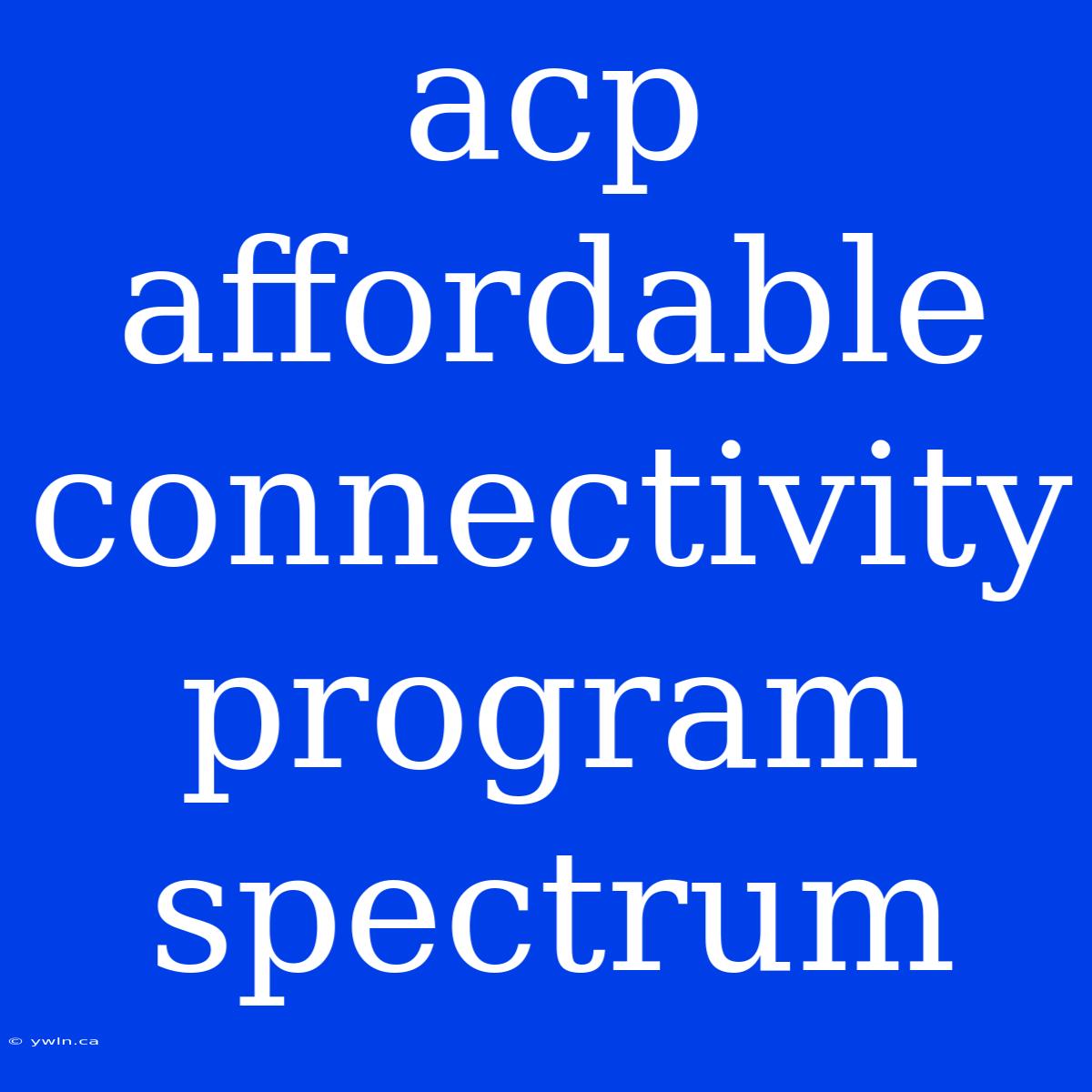 Acp Affordable Connectivity Program Spectrum