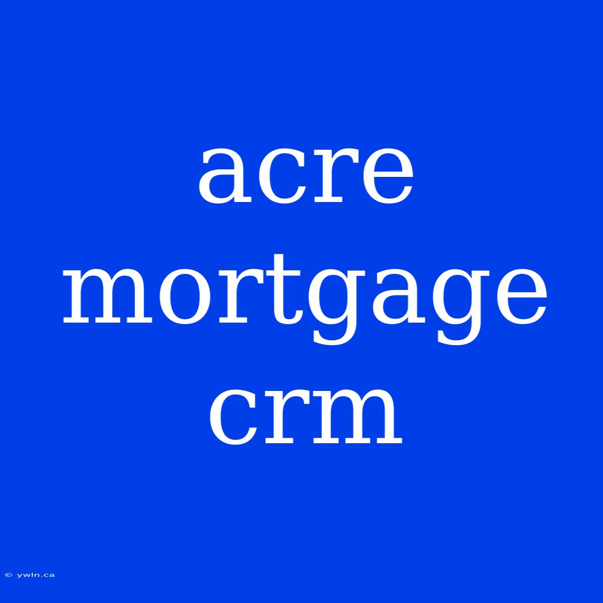 Acre Mortgage Crm