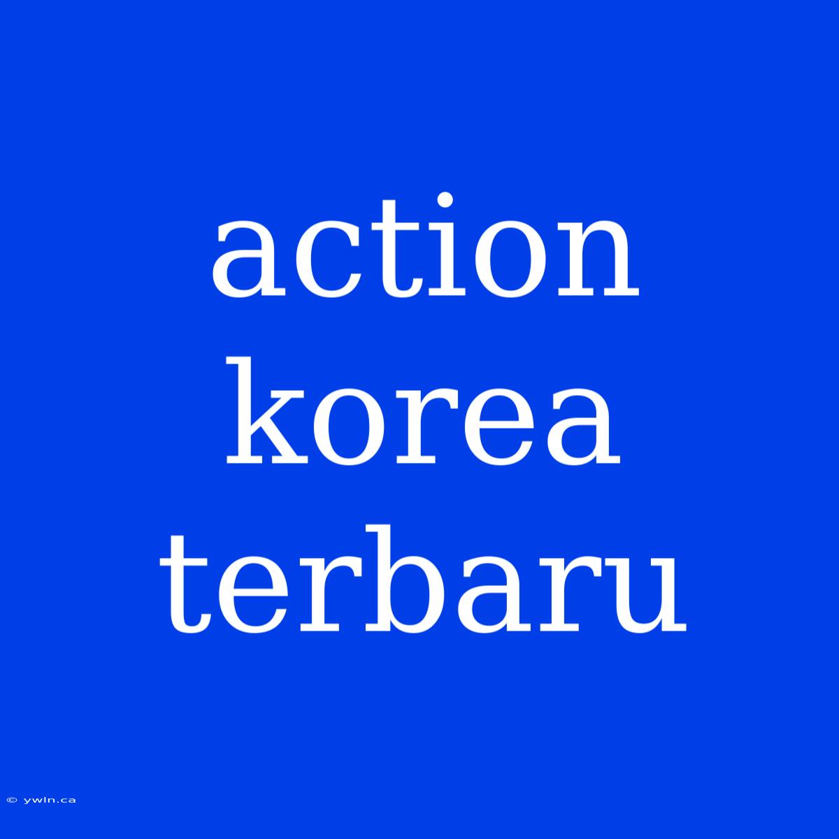 Action Korea Terbaru