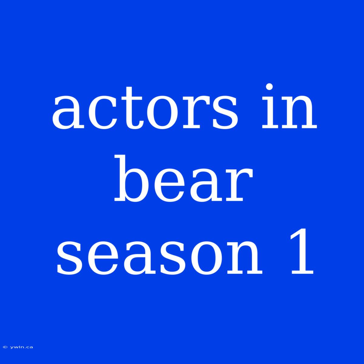 Actors In Bear Season 1