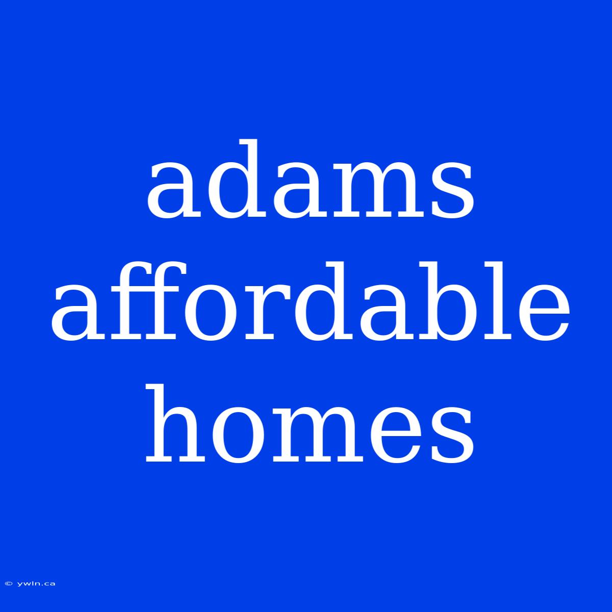 Adams Affordable Homes