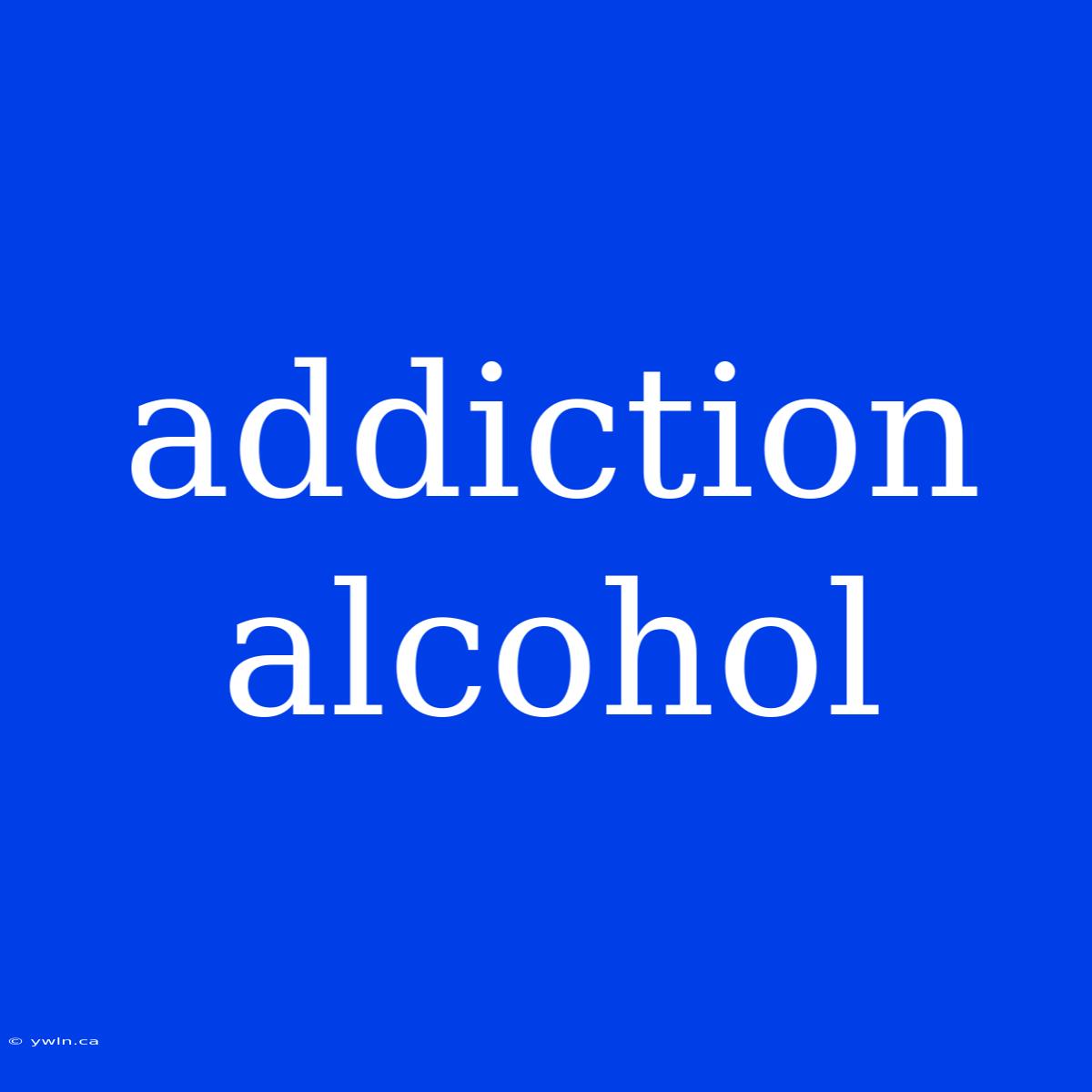 Addiction Alcohol