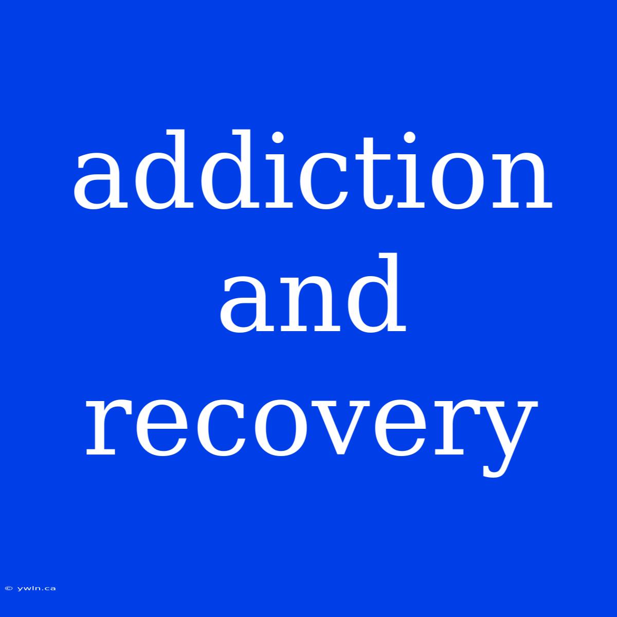 Addiction And Recovery