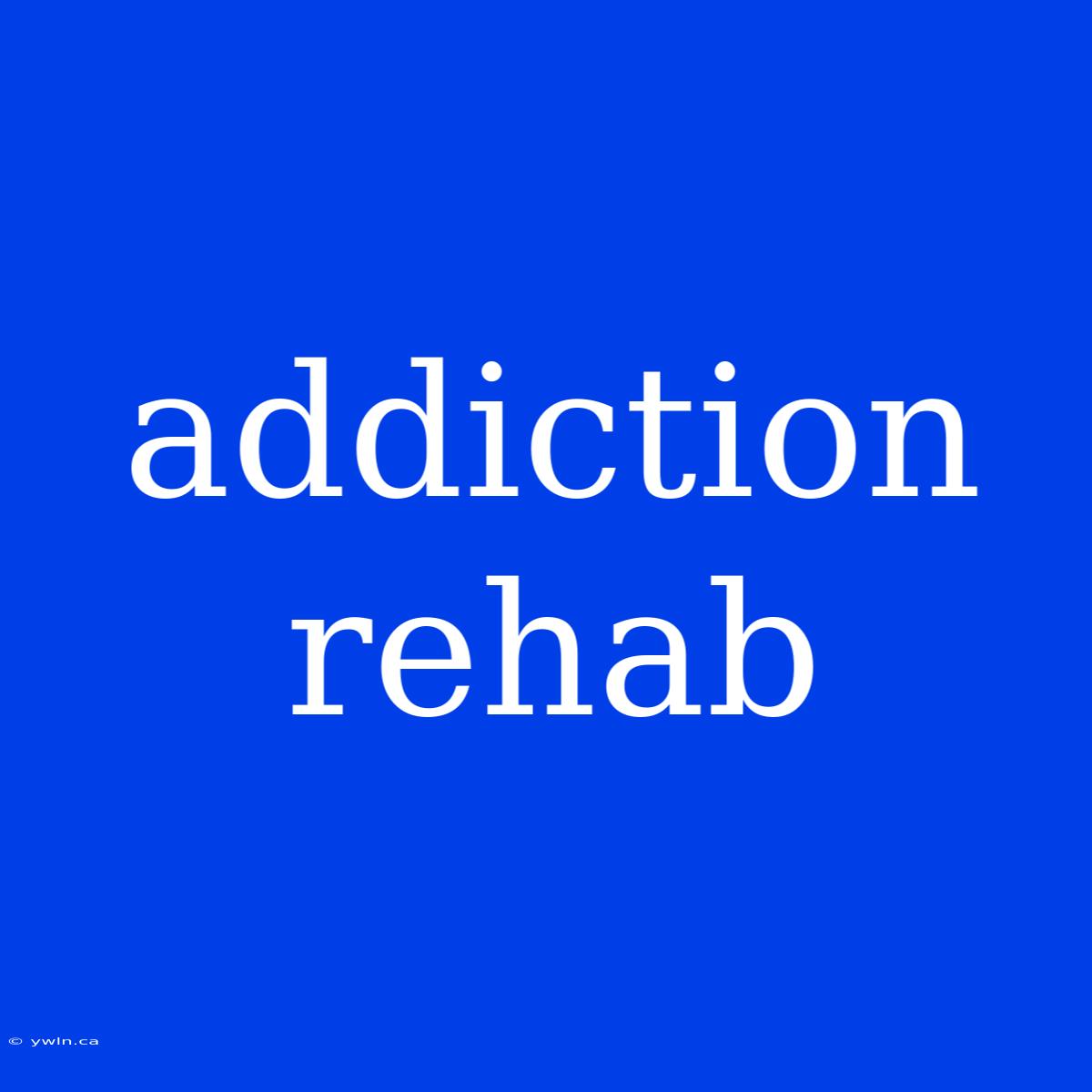 Addiction Rehab