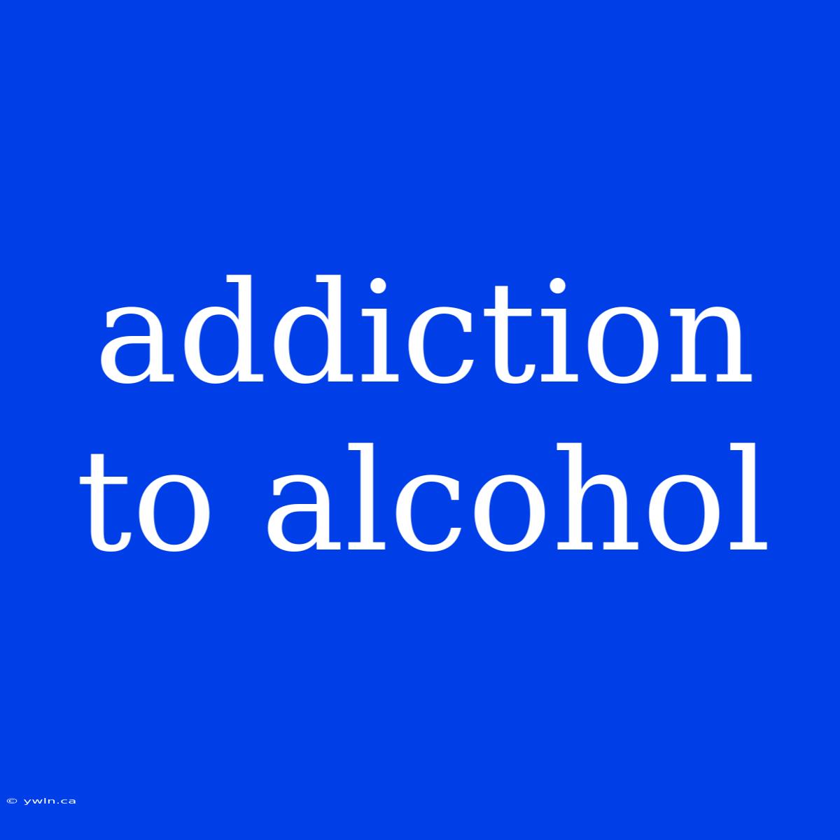 Addiction To Alcohol