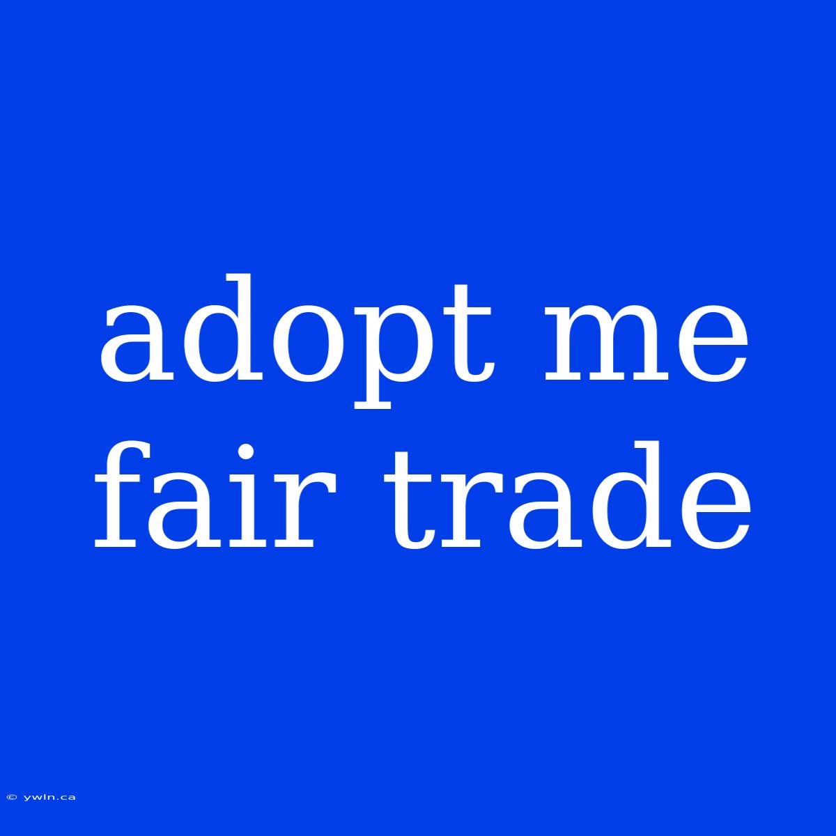 Adopt Me Fair Trade