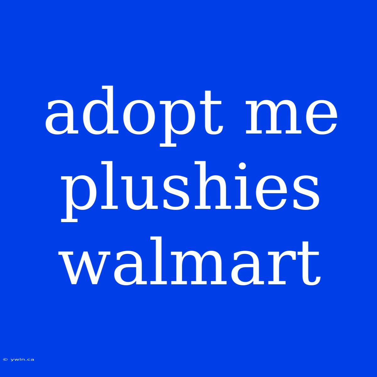 Adopt Me Plushies Walmart