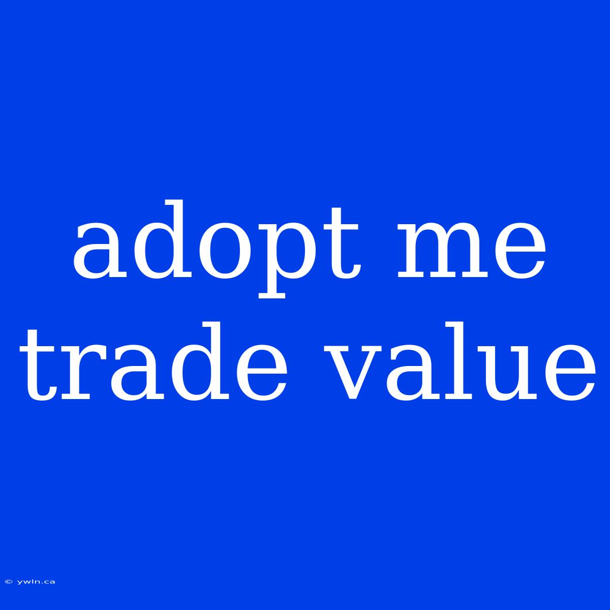 Adopt Me Trade Value