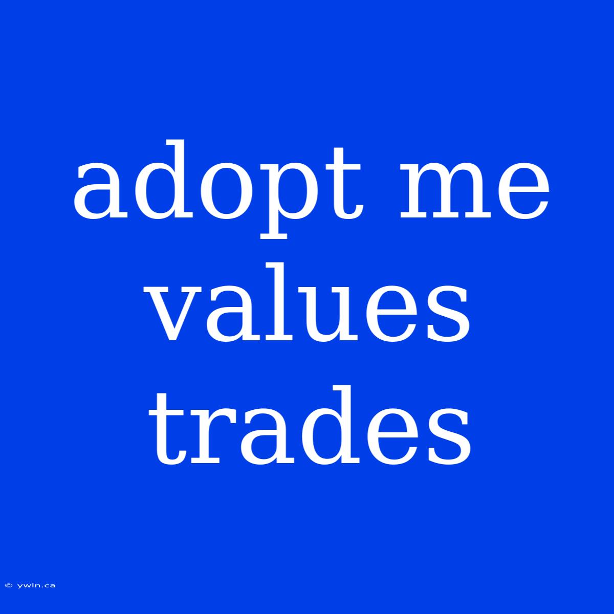 Adopt Me Values Trades