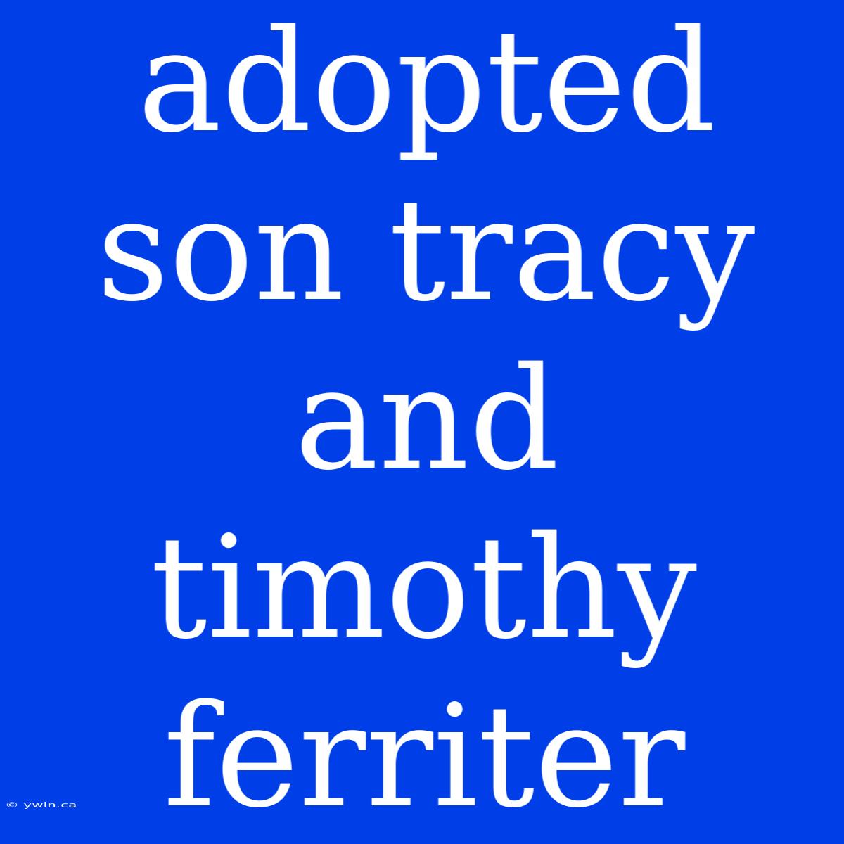 Adopted Son Tracy And Timothy Ferriter