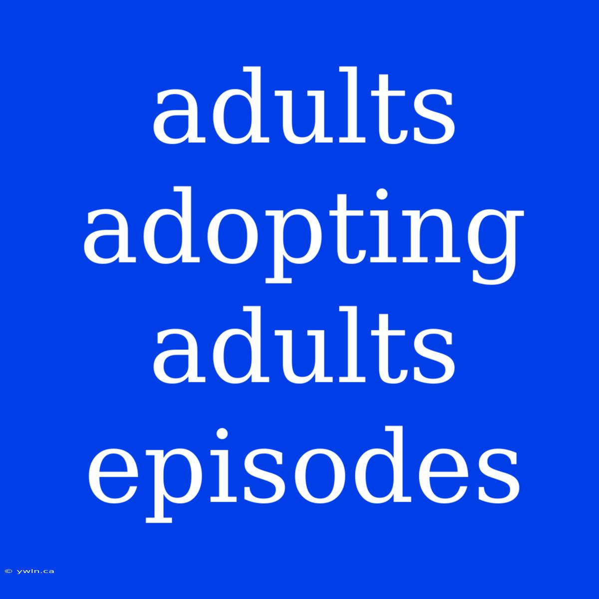 Adults Adopting Adults Episodes