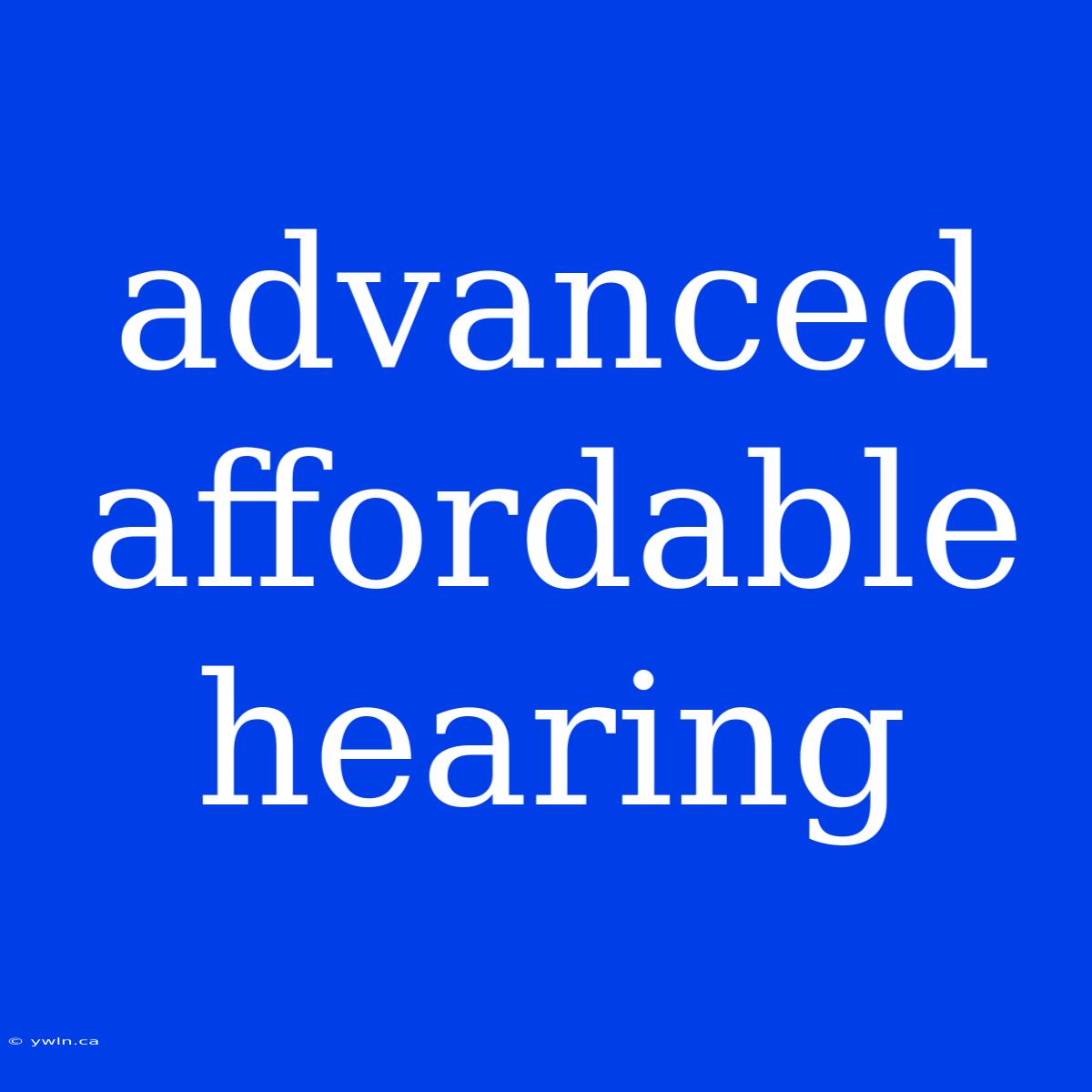 Advanced Affordable Hearing