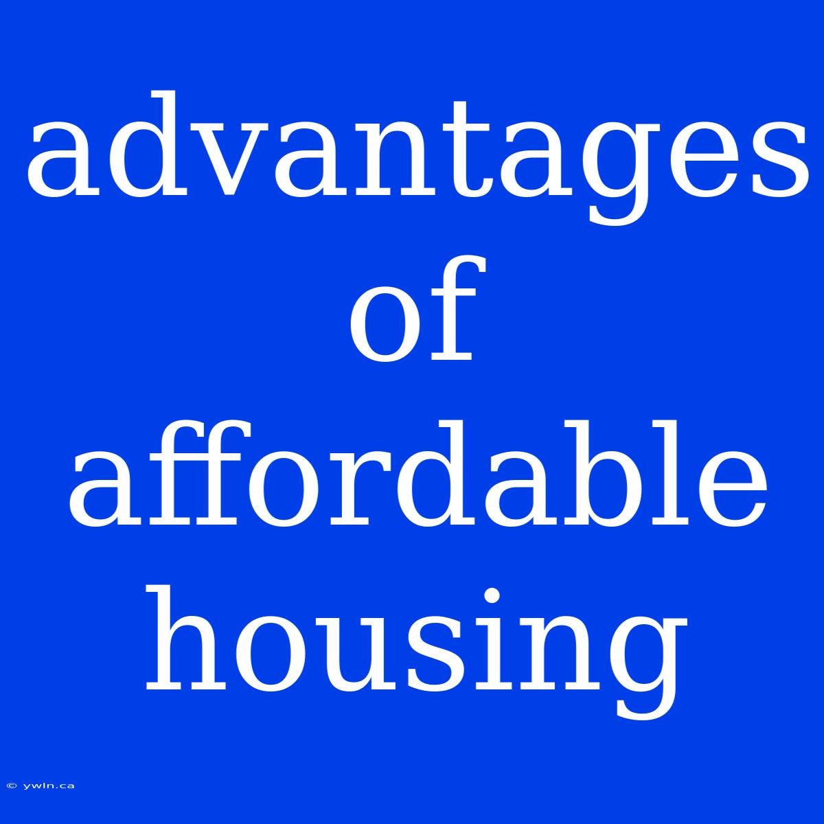 Advantages Of Affordable Housing