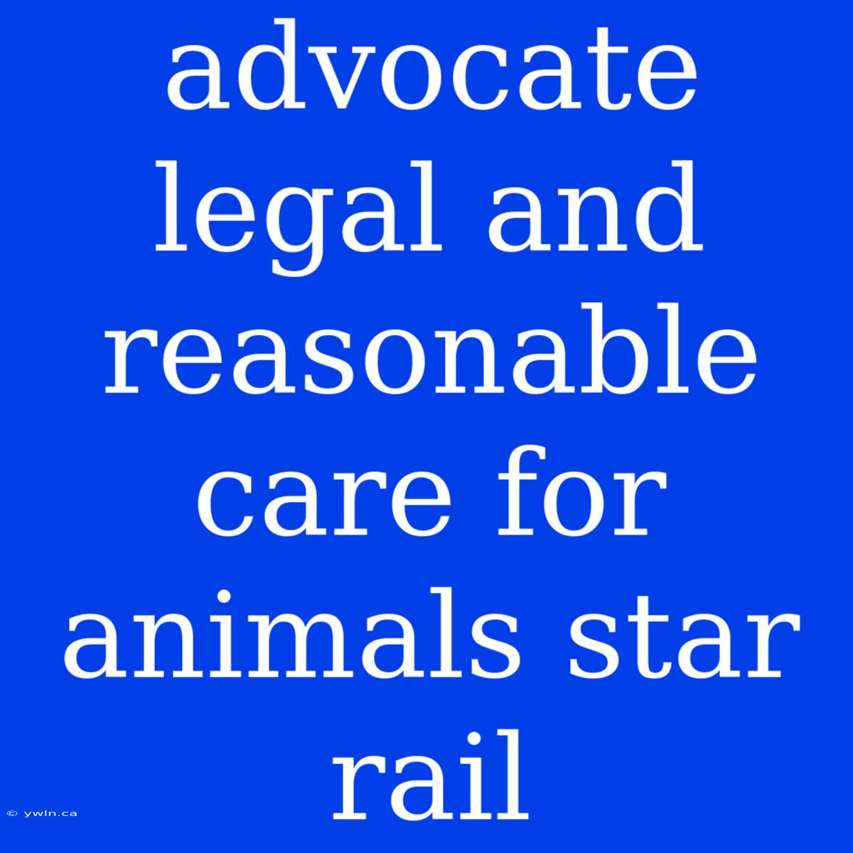 Advocate Legal And Reasonable Care For Animals Star Rail