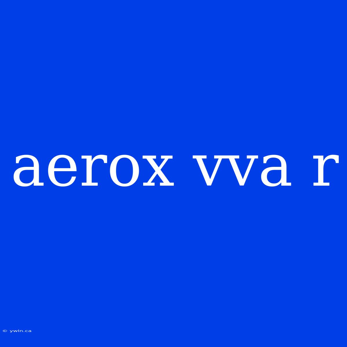 Aerox Vva R