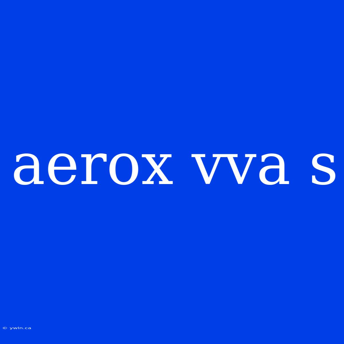 Aerox Vva S