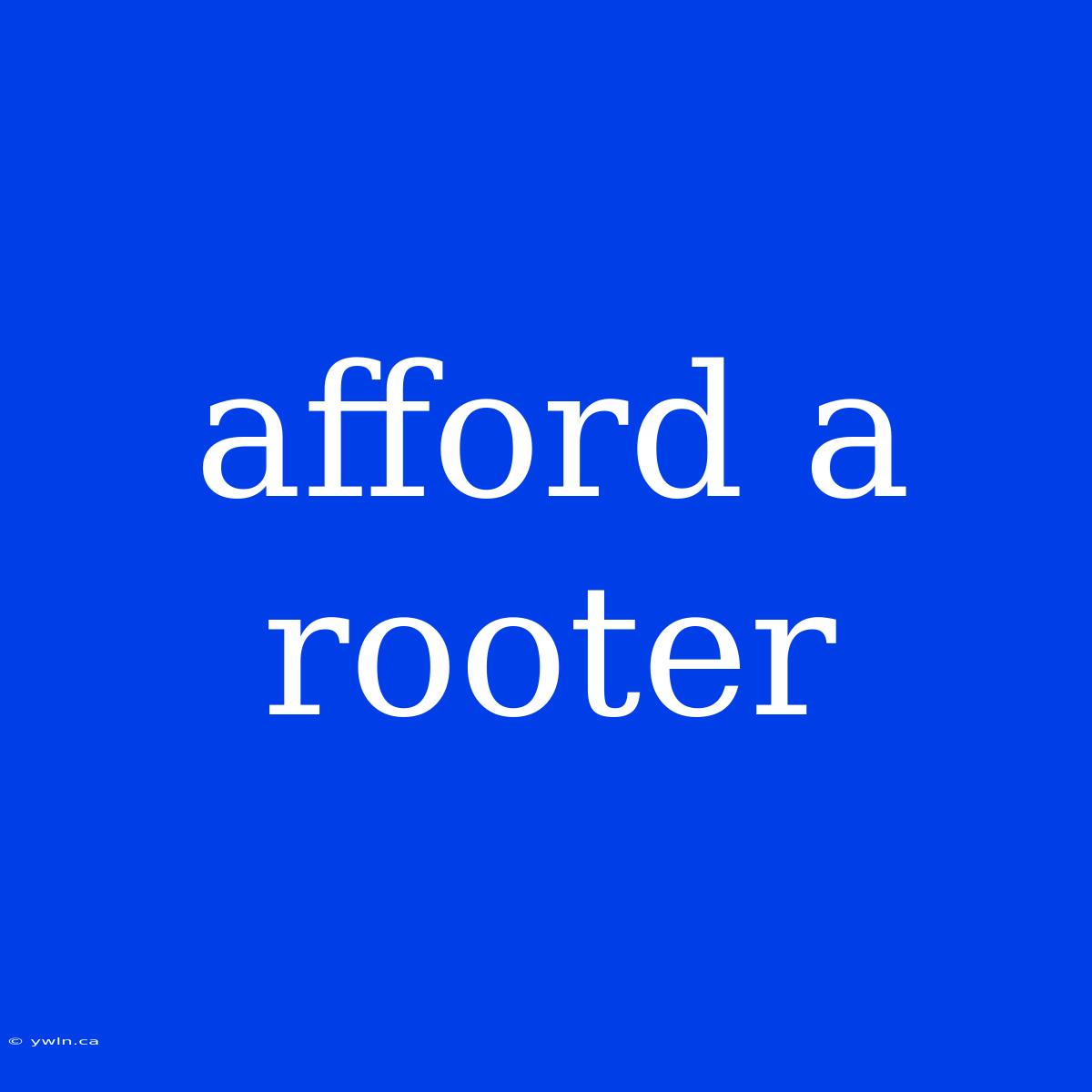 Afford A Rooter