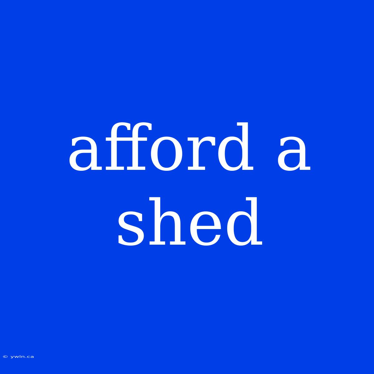 Afford A Shed