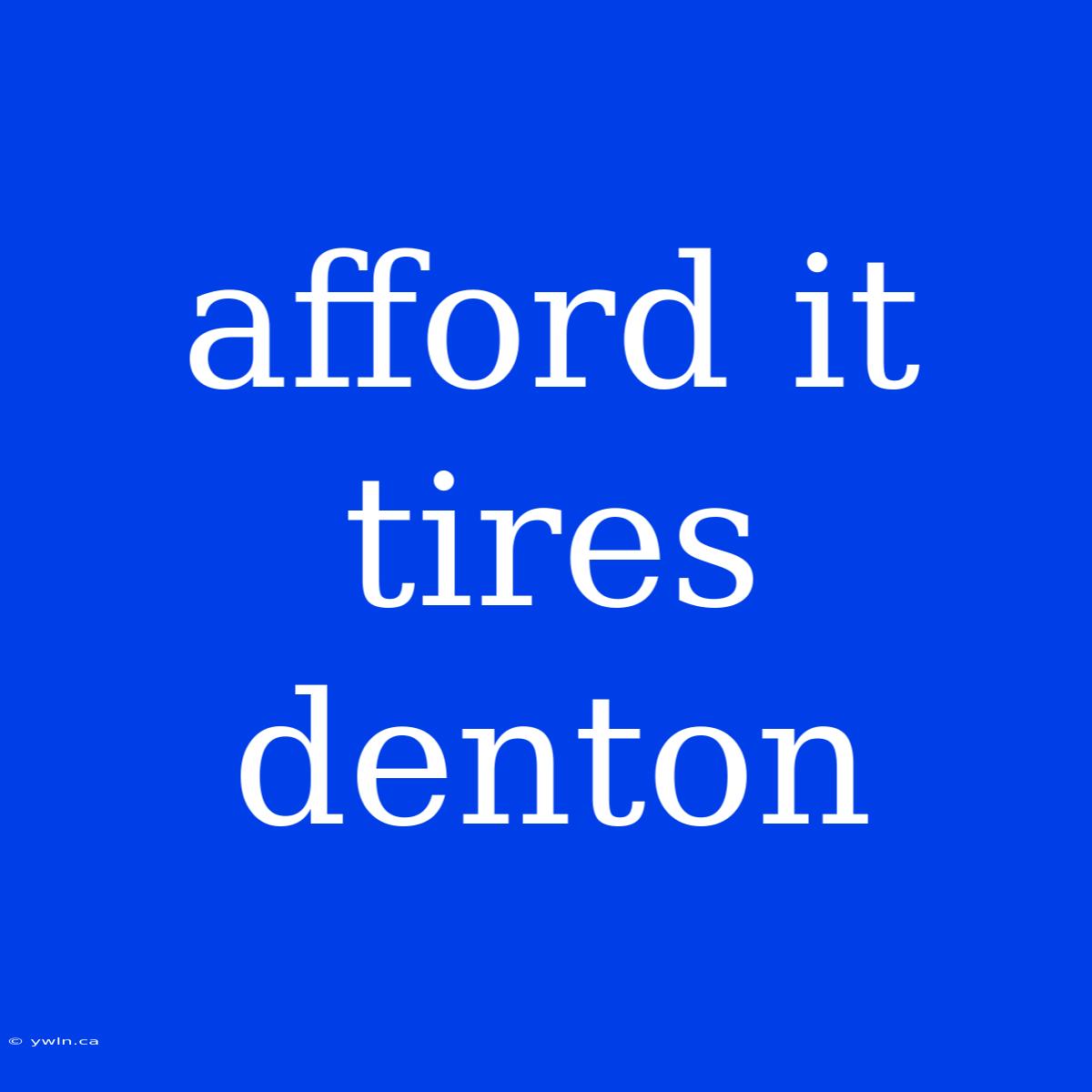 Afford It Tires Denton