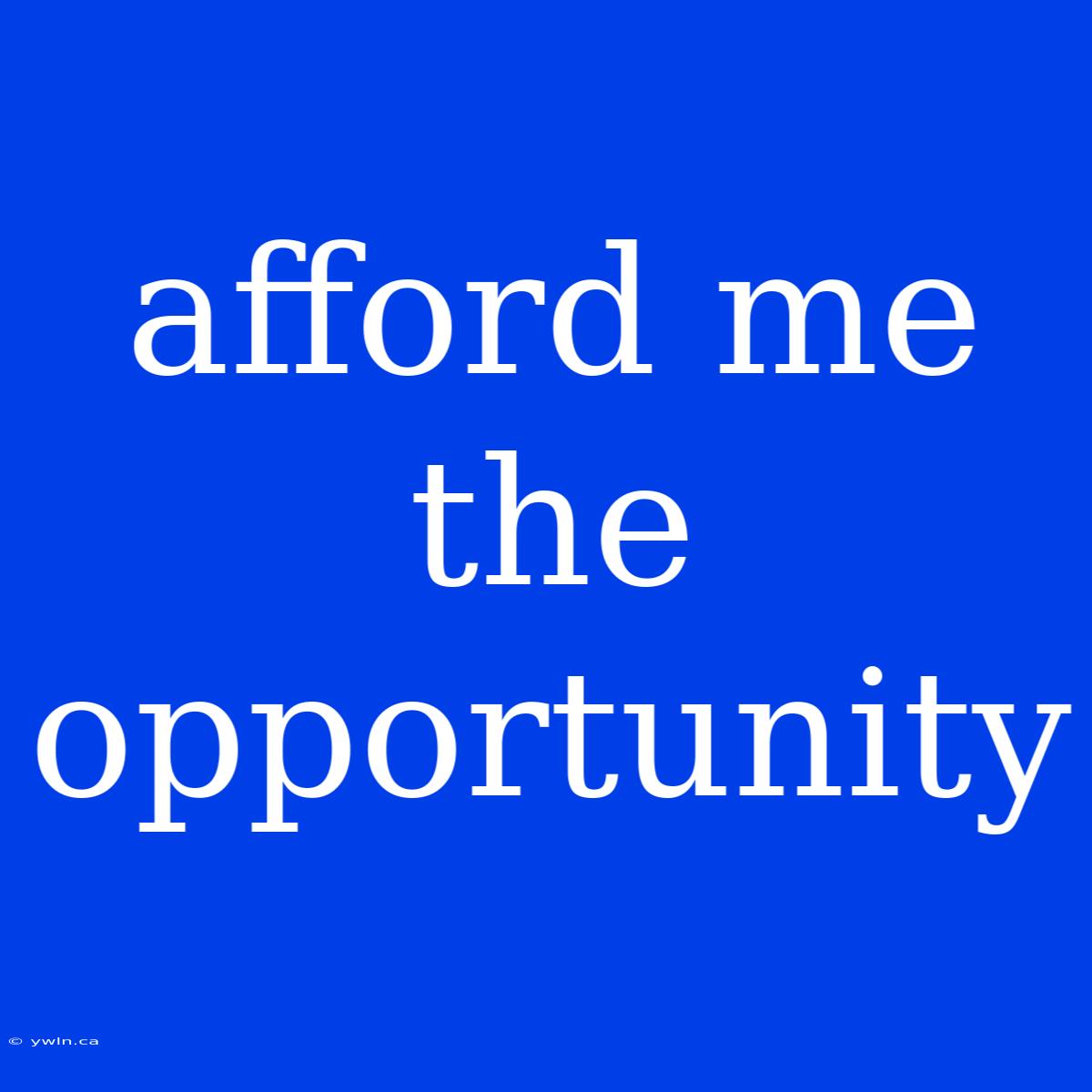 Afford Me The Opportunity