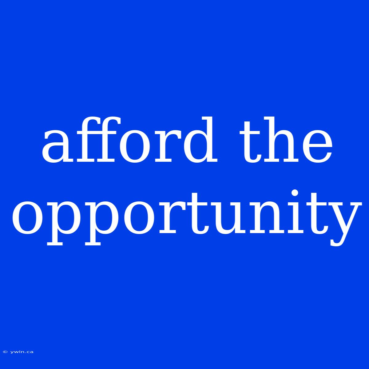 Afford The Opportunity