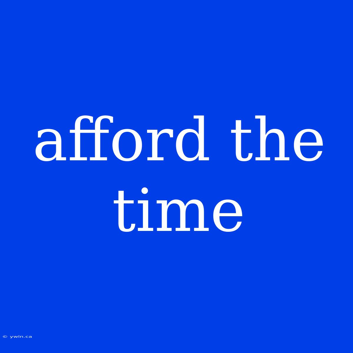 Afford The Time