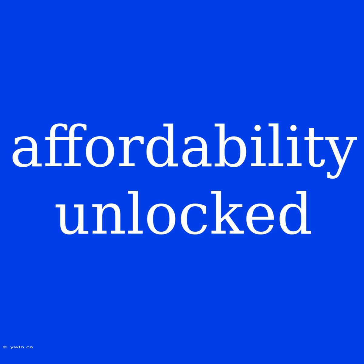 Affordability Unlocked