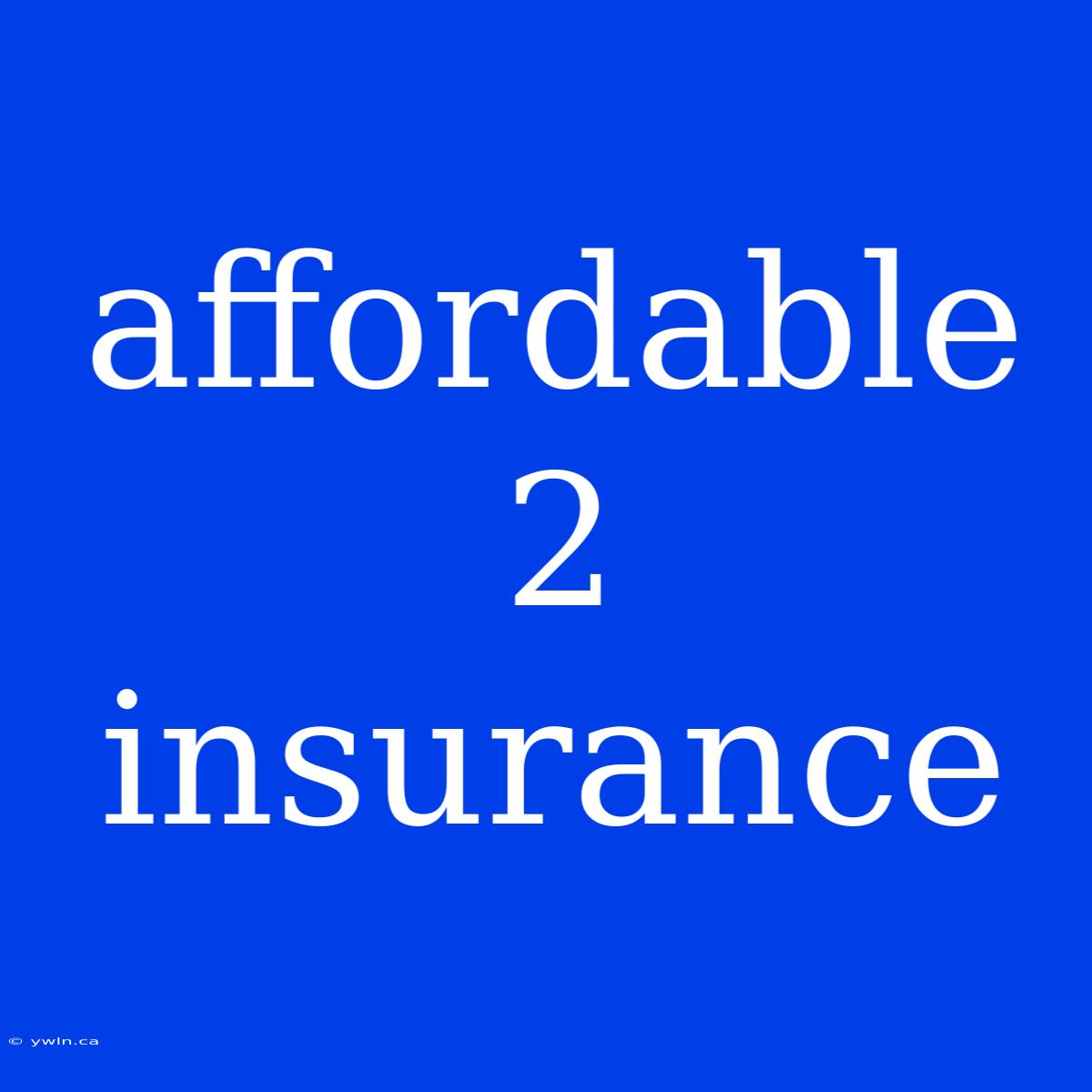 Affordable 2 Insurance