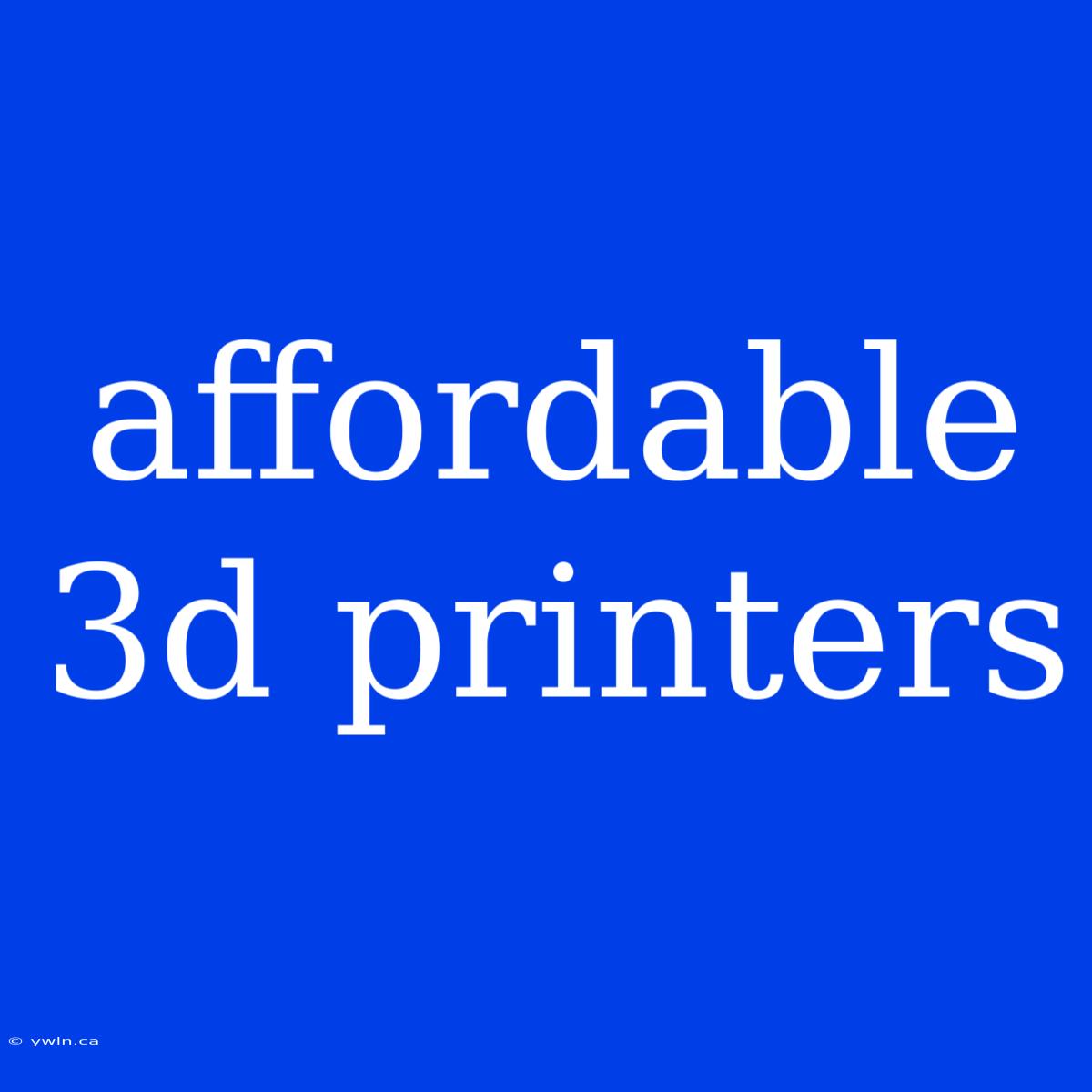 Affordable 3d Printers