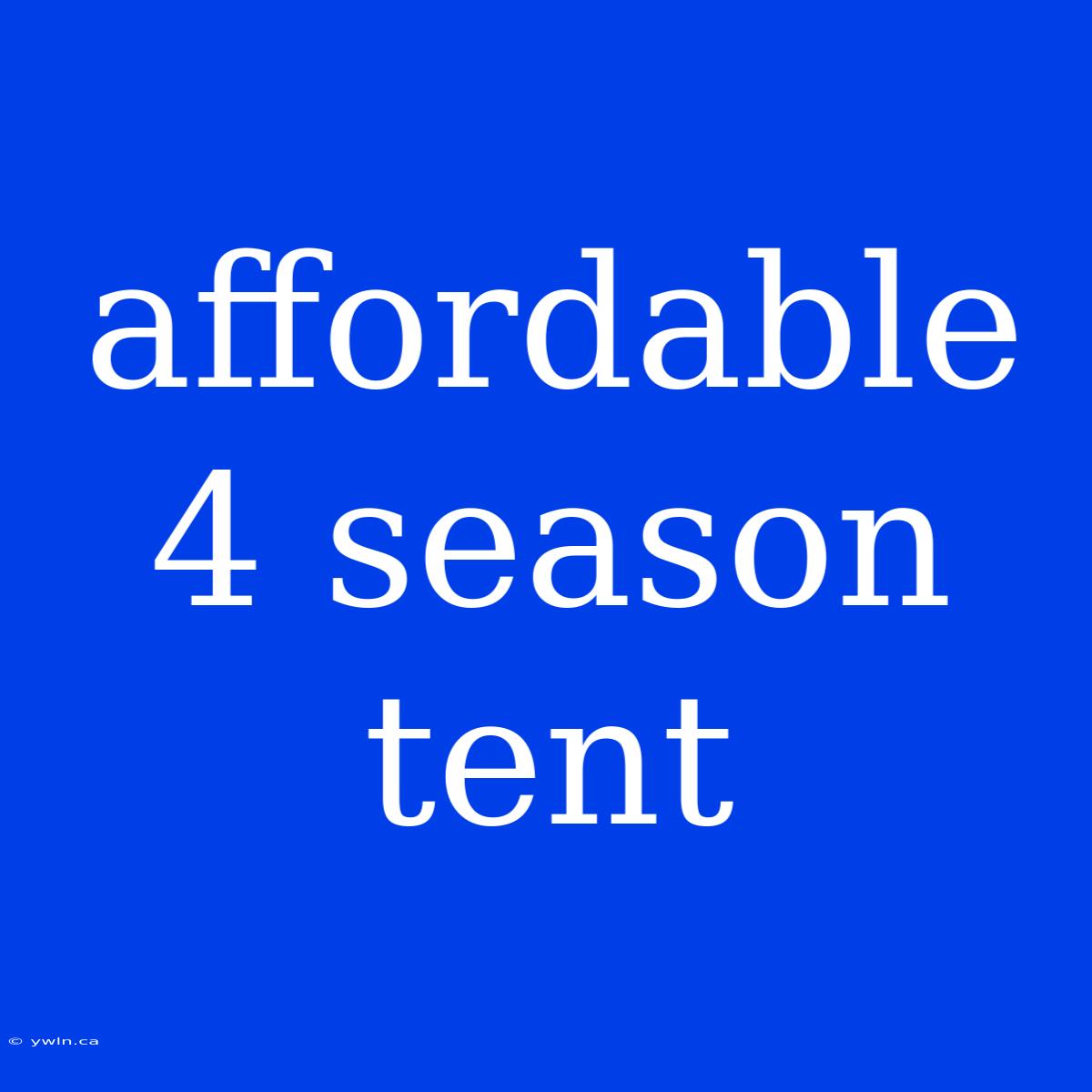 Affordable 4 Season Tent