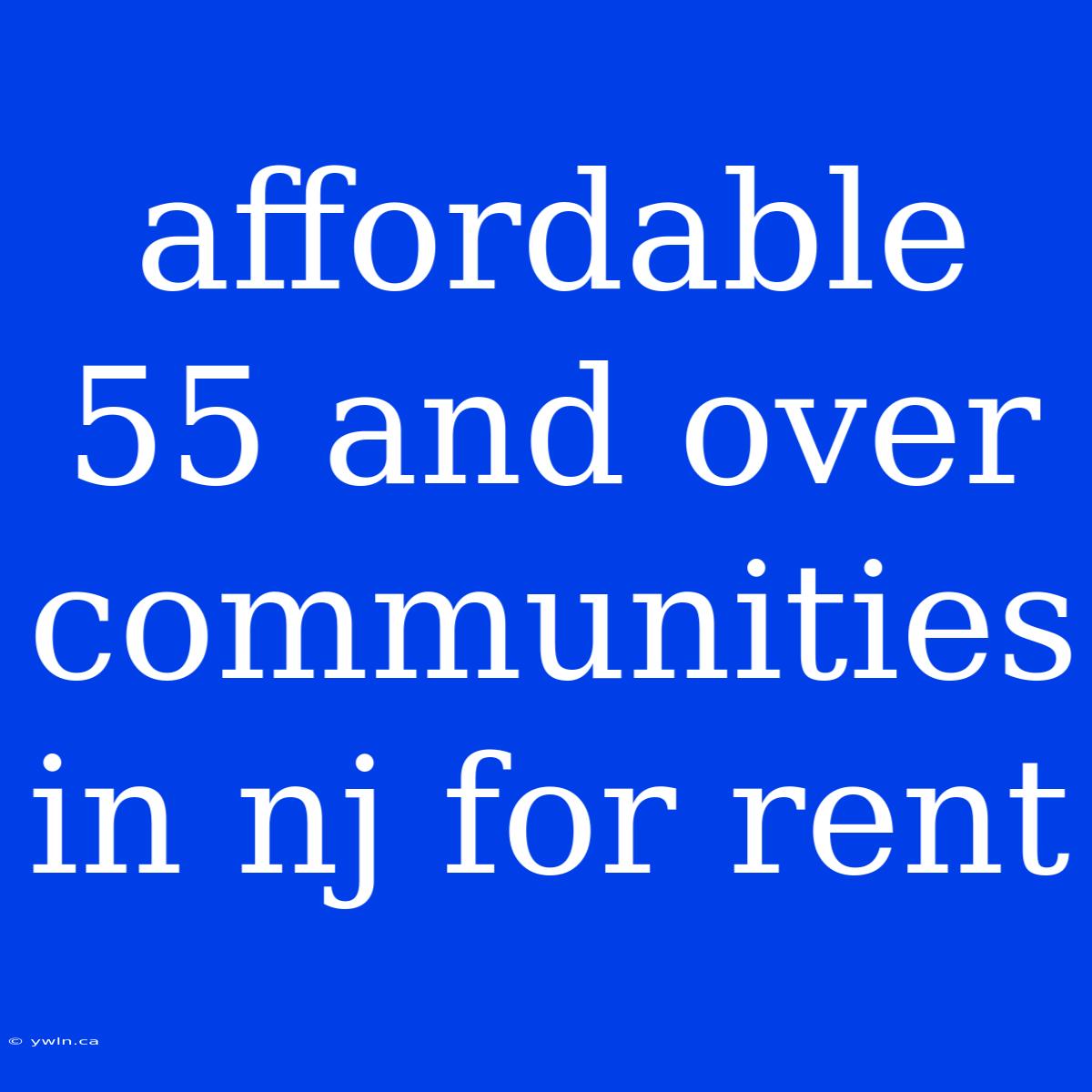 Affordable 55 And Over Communities In Nj For Rent