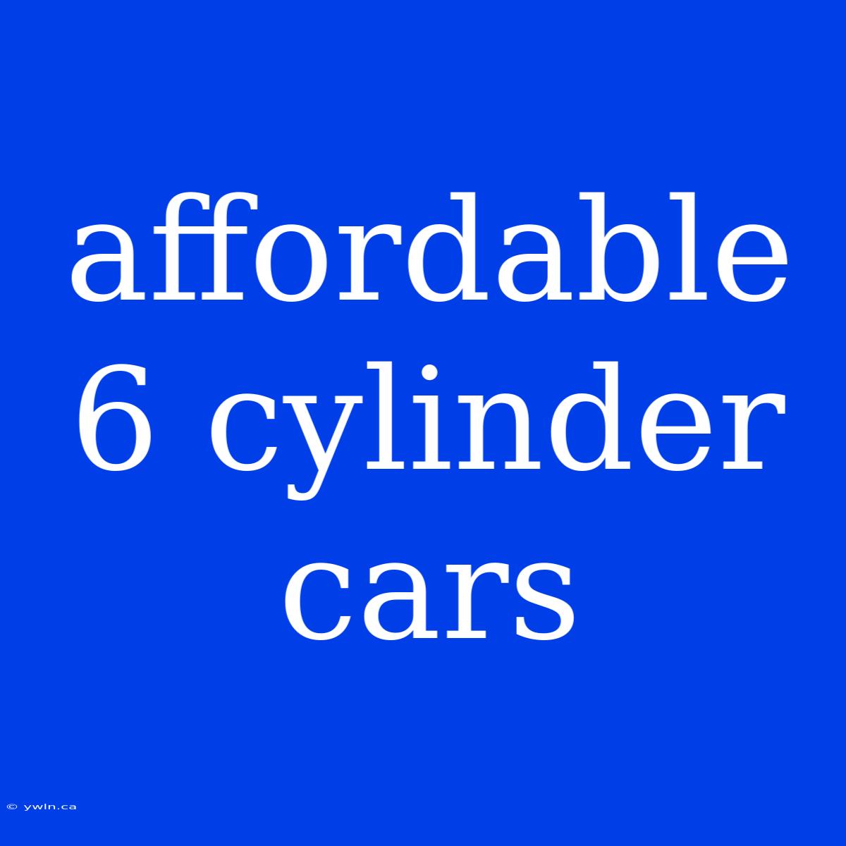 Affordable 6 Cylinder Cars