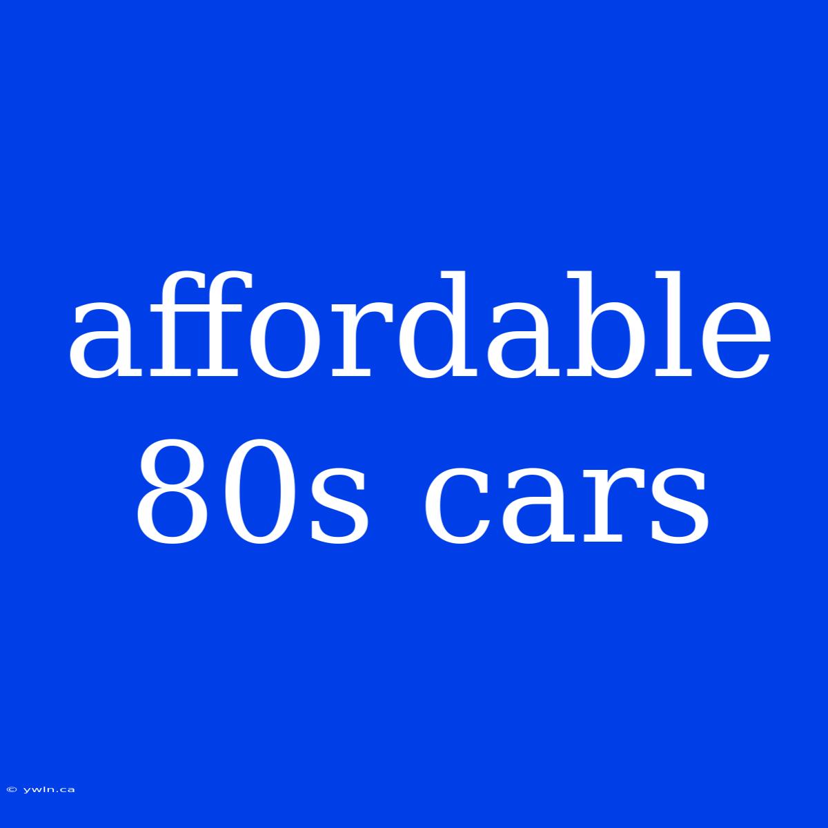 Affordable 80s Cars