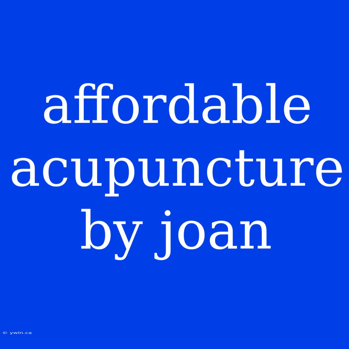 Affordable Acupuncture By Joan